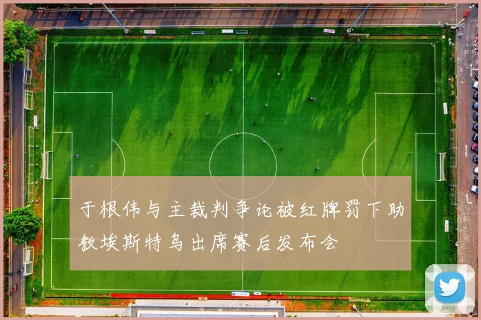 于根伟与主裁判争论被红牌罚下助教埃斯特乌出席赛后发布会